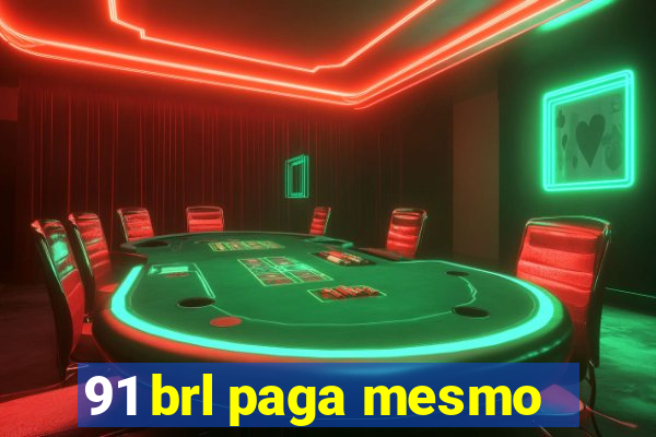 91 brl paga mesmo